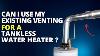 Can I Use My Existing Venting For A Tankless Water Heater