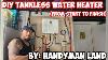 Diy Tankless Water Heater From Start To Finish
